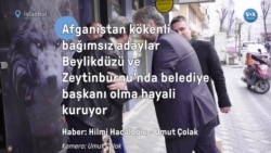 Afganistan kökenli bağımsız adaylar Beylikdüzü ve Zeytinburnu’nda belediye başkanı olma hayali kuruyor