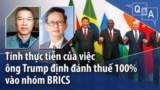 Tính thực tiễn của việc ông Trump định đánh thuế 100% vào nhóm BRICS